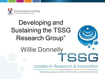 Developing and Sustaining the TSSG Research Group” Willie Donnelly.