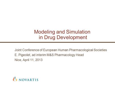 Modeling and Simulation in Drug Development Joint Conference of European Human Pharmacological Societies E. Pigeolet, ad interim M&S Pharmacology Head.