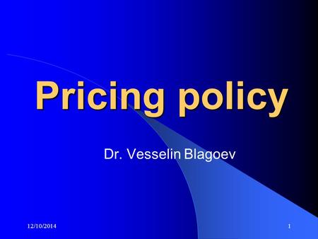 12/10/20141 Pricing policy Dr. Vesselin Blagoev. 12/10/20142 Pricing methods Cost Competition Marketing Pricing methods.