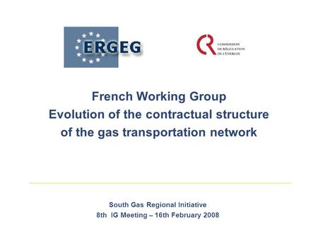 French Working Group Evolution of the contractual structure of the gas transportation network South Gas Regional Initiative 8th IG Meeting – 16th February.