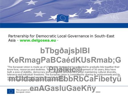 This project is co-funded by the European Union The European Union is made up of 27 Member States who have decided to gradually link together their know-how,