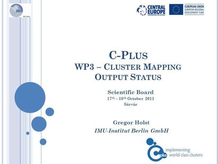 C-P LUS WP3 – C LUSTER M APPING O UTPUT S TATUS Gregor Holst IMU-Institut Berlin GmbH Scientific Board 17 th – 18 th October 2011 Sárvár.