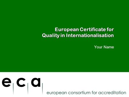 European Certificate for Quality in Internationalisation Your Name.