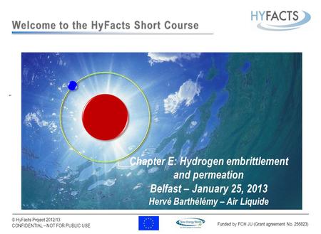 Funded by FCH JU (Grant agreement No. 256823) 1 © HyFacts Project 2012/13 CONFIDENTIAL – NOT FOR PUBLIC USE 1 Chapter E: Hydrogen embrittlement and permeation.