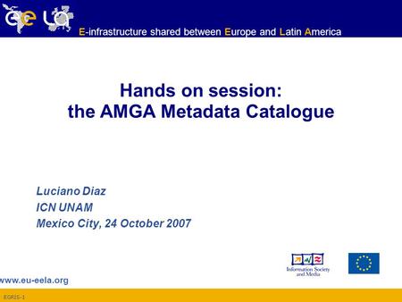 EGRIS-1 www.eu-eela.org E-infrastructure shared between Europe and Latin America Luciano Diaz ICN UNAM Mexico City, 24 October 2007 Hands on session: the.