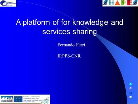 A platform of for knowledge and services sharing Fernando Ferri IRPPS-CNR.