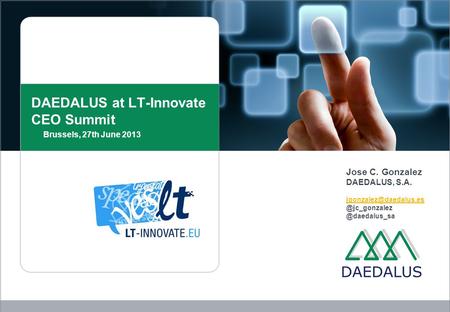 DAEDALUS at LT-Innovate CEO Summit Brussels, 27th June 2013 Jose C. Gonzalez