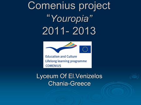 Comenius project “ Youropia” 2011- 2013 Lyceum Of El.Venizelos Chania-Greece.