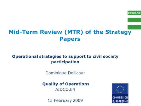 EuropeAid Mid-Term Review (MTR) of the Strategy Papers Operational strategies to support to civil society participation Dominique Dellicour Quality of.