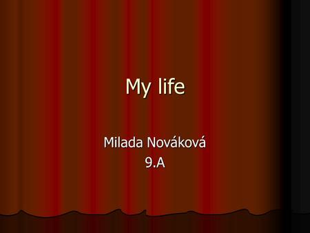 My life Milada Nováková 9.A. Me My name is Milada Nováková My name is Milada Nováková I´m fourteen years old. I´m fourteen years old. My birthday is on.