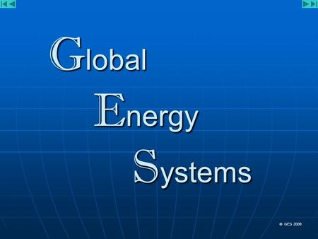 G lobal E nergy S ystems © GES 2009. Hydrogen is the most abundant element in the universe Hydrogen is the most abundant element in the universe Hydrogen.