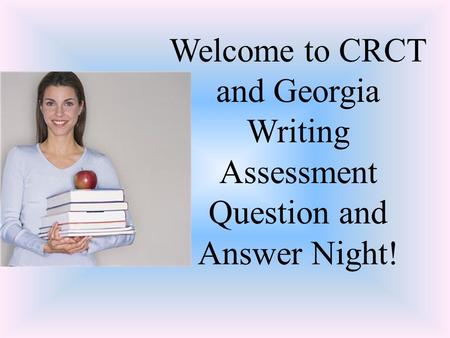 Welcome to CRCT and Georgia Writing Assessment Question and Answer Night!