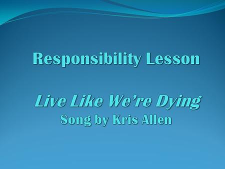 Today’s objective is to make one responsible choice about how you use your time—a choice that will make a positive impact on your life and/or the lives.