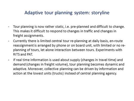 Adaptive tour planning system: storyline -Tour planning is now rather static, i.e. pre-planned and difficult to change. This makes it difficult to respond.