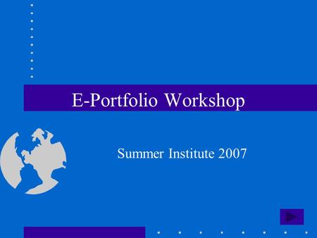 E-Portfolio Workshop Summer Institute 2007. Table of Contents What are E-Portfolios? Why E-Portfolios? ProcessMultimedia Reflection Standards.