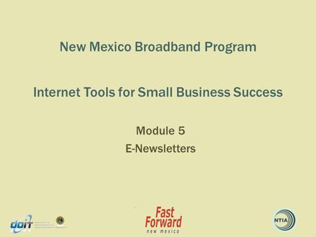 New Mexico Broadband Program Internet Tools for Small Business Success Module 5 E-Newsletters.