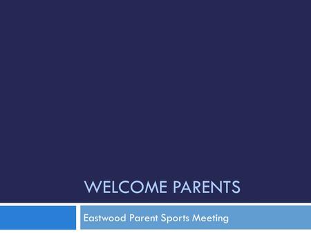 WELCOME PARENTS Eastwood Parent Sports Meeting. Today’s Agenda  Opportunities to Plug in – Eastwood Booster Club  Changes to Eligibility  Requirements.