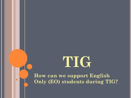 TIG How can we support English Only (EO) students during TIG?