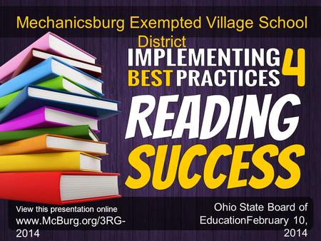 Ohio State Board of EducationFebruary 10, 2014 Mechanicsburg Exempted Village School District View this presentation online www.McBurg.org/3RG- 2014.