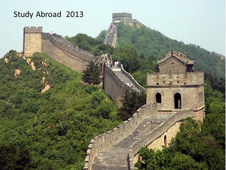 Study Abroad 2013. England, Ireland, and Wales with Ms. Laury and Ms. Blumenshine China with Dr. Hyatt.