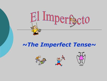 El Imperfecto ~The Imperfect Tense~.