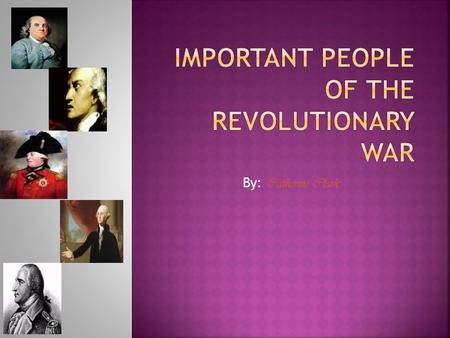 By: Catherine Clark Everybody knows that there are many important people involved in the Revolutionary War, But in this powerpoint, you will see the.