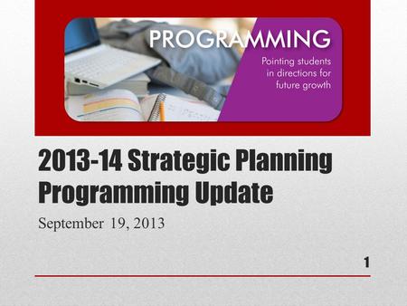 2013-14 Strategic Planning Programming Update September 19, 2013 1.