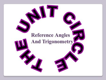 THE UNIT CIRCLE Reference Angles And Trigonometry.