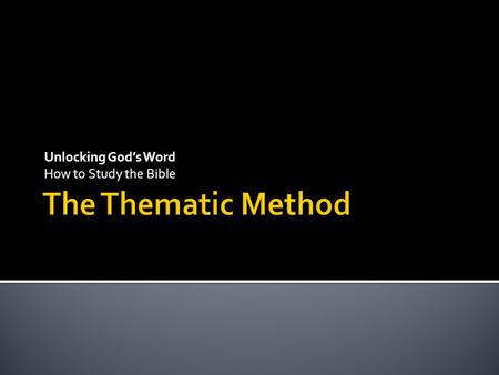 Unlocking God’s Word How to Study the Bible. A method by which you trace a subject matter through the Bible (or a single book) asking no than 5 pre-determined.