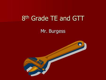 8 th Grade TE and GTT Mr. Burgess. GTT and TE have each… GTT and TE have each… Neither have just one… Neither have just one… Both have tests and writing,