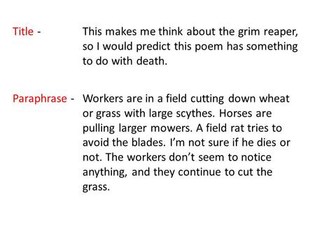 Title -This makes me think about the grim reaper, so I would predict this poem has something to do with death. Paraphrase -Workers are in a field cutting.