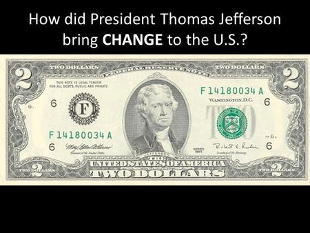 How did President Thomas Jefferson bring CHANGE to the U.S.?