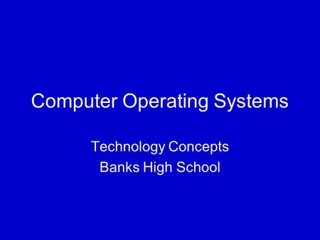 Computer Operating Systems Technology Concepts Banks High School.