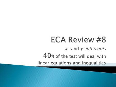 X- and y-intercepts 40 % of the test will deal with linear equations and inequalities.