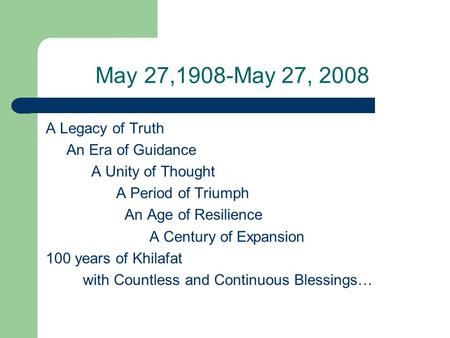 May 27,1908-May 27, 2008 A Legacy of Truth An Era of Guidance A Unity of Thought A Period of Triumph An Age of Resilience A Century of Expansion 100 years.