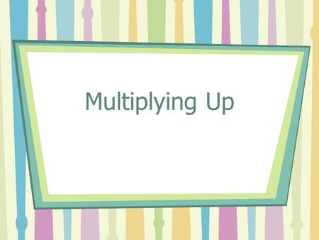 Multiplying Up. Category 1 4  10 4  5 4  4 56 ÷ 4.