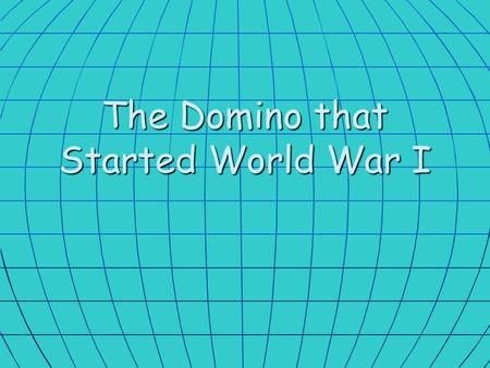 The Domino that Started World War I. On June 28, 1914 Archduke Franz Ferdinand, heir to the throne of Austria-Hungary and his wife went on a state visit.