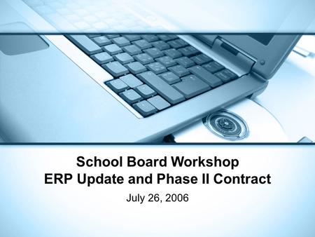 School Board Workshop ERP Update and Phase II Contract July 26, 2006.