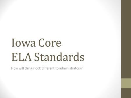 Iowa Core ELA Standards How will things look different to administrators?