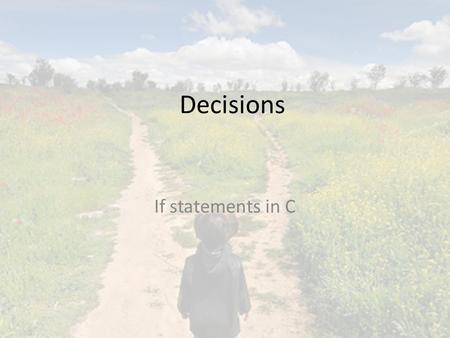 Decisions If statements in C.