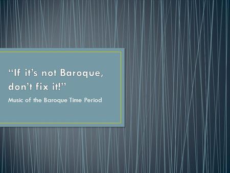 Music of the Baroque Time Period. 1600-1750 From the Portuguese word for “Misshapen Pearl”, a negative description of the heavily ornamented music of.