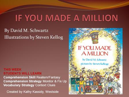 By David M. Schwartz Illustrations by Steven Kellog THIS WEEK STUDENTS WILL LEARN Comprehension Skill Realism/Fantasy Comprehension Strategy Monitor &