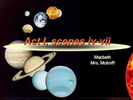 Copyright © 2004 Glenna R. Shaw & FTC Publishing Design Elements Courtesy of Awesome BackgroundsAwesome Backgrounds Act I, scenes iv-vii Macbeth Mrs. Mckniff.