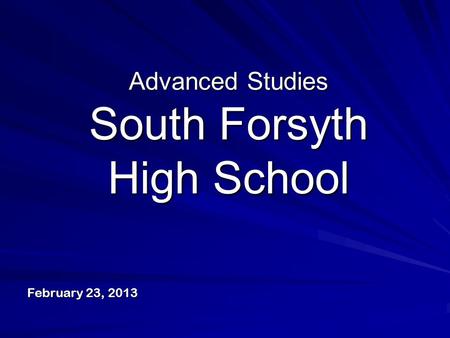 Advanced Studies South Forsyth High School February 23, 2013.