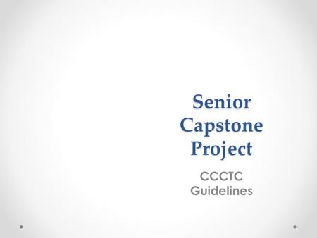 Senior Capstone Project CCCTC Guidelines. “Senior Project integrates skills, concepts, and data from the student’s program of study into one culminating.