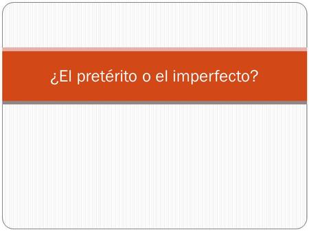 ¿El pretérito o el imperfecto?. el pretérito 1. an action completed in the past “single event” 2. an event that began & a specific time 3. “chain.