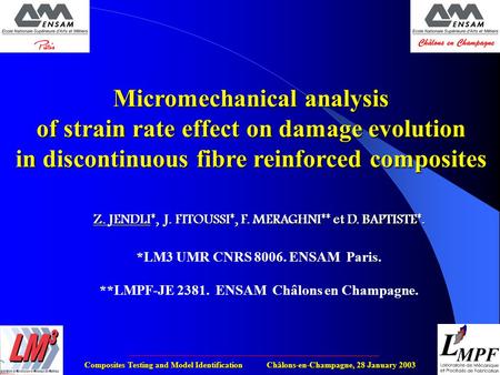 Composites Testing and Model Identification Châlons-en-Champagne, 28 January 2003 Z. JENDLI*, J. FITOUSSI*, F. MERAGHNI** et D. BAPTISTE*. *LM3 UMR CNRS.