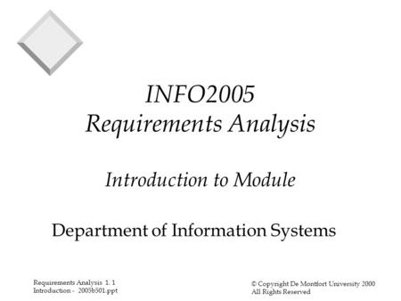 Requirements Analysis 1. 1 Introduction - 2005b501.ppt © Copyright De Montfort University 2000 All Rights Reserved INFO2005 Requirements Analysis Introduction.