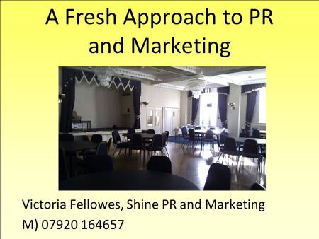 A Fresh Approach to PR and Marketing Victoria Fellowes, Shine PR and Marketing M) 07920 164657.