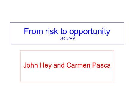 From risk to opportunity Lecture 9 John Hey and Carmen Pasca.